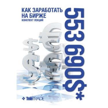 Как заработать на бирже. Конспект лекций (TeleTrade)