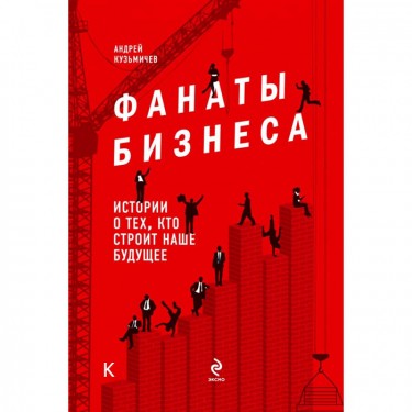 Фанаты бизнеса. Истории о тех, кто строит наше будущее