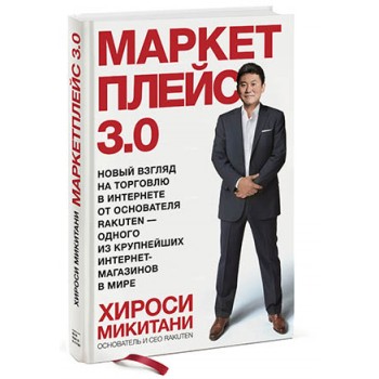 Маркетплейс 3.0. Новый взгляд на торговлю в интернете от основателя Rakuten — одного из крупнейших интернет-магазинов в мире