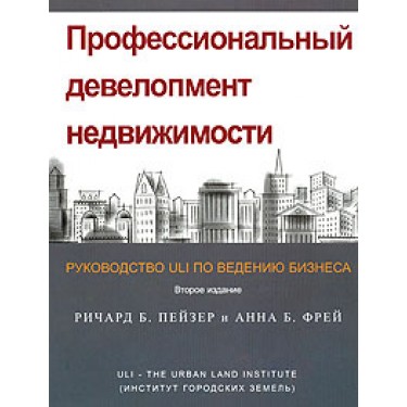 Профессиональный девелопмент недвижимости. Руководство ULI по ведению бизнеса