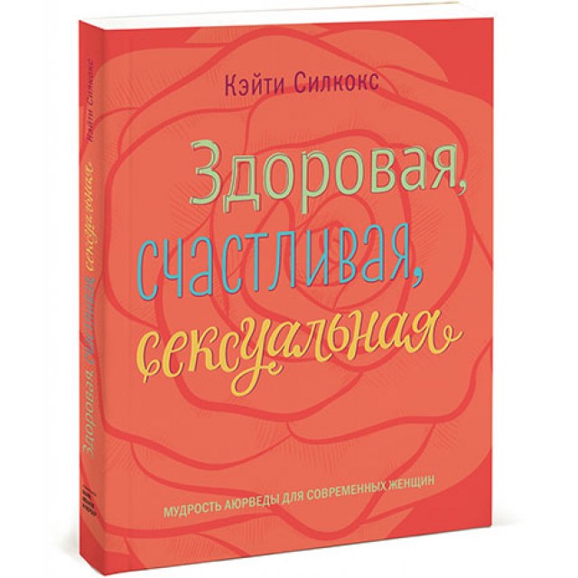 Здоровая, счастливая, сексуальная. Мудрость аюрведы для современных женщин