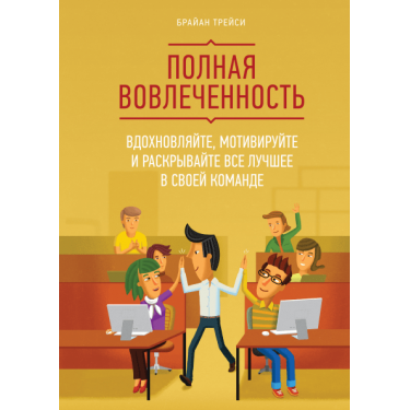 Полная вовлеченность. Вдохновляйте, мотивируйте и раскрывайте все лучшее в своей команде