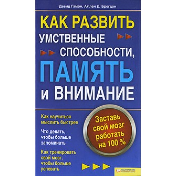 Как развить умственные способности, память и внимание. Заставь свой мозг работать на 100%